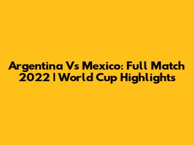 Argentina Vs Mexico: Full Match 2022 | World Cup Highlights