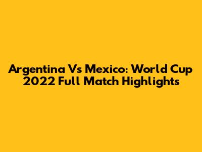 Argentina Vs Mexico: World Cup 2022 Full Match Highlights