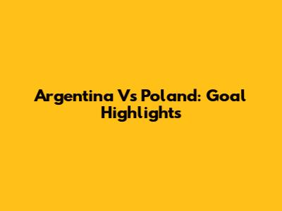 Argentina Vs Poland: Goal Highlights