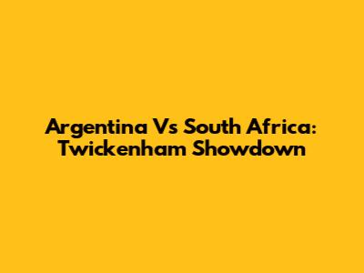 Argentina Vs South Africa: Twickenham Showdown