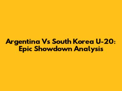 Argentina Vs South Korea U-20: Epic Showdown Analysis