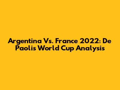 Argentina Vs. France 2022: De Paoli's World Cup Analysis