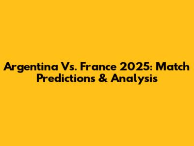 Argentina Vs. France 2025: Match Predictions & Analysis