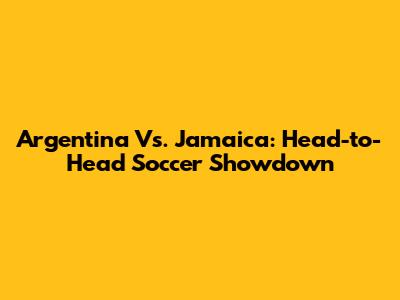 Argentina Vs. Jamaica: Head-to-Head Soccer Showdown