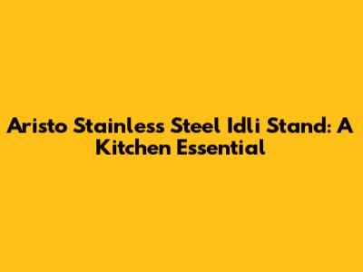 Aristo Stainless Steel Idli Stand: A Kitchen Essential