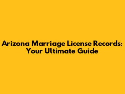 Arizona Marriage License Records: Your Ultimate Guide