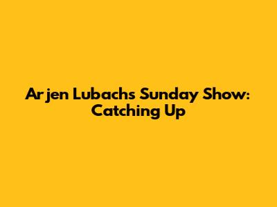 Arjen Lubach's Sunday Show: Catching Up