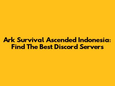 Ark Survival Ascended Indonesia: Find The Best Discord Servers