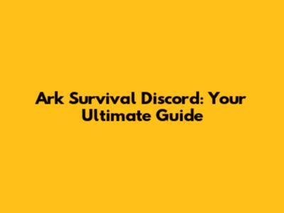 Ark Survival Discord: Your Ultimate Guide