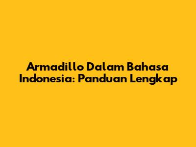 Armadillo Dalam Bahasa Indonesia: Panduan Lengkap