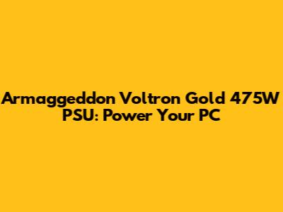 Armaggeddon Voltron Gold 475W PSU: Power Your PC