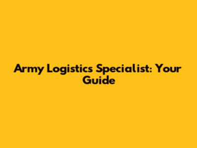 Army Logistics Specialist: Your Guide