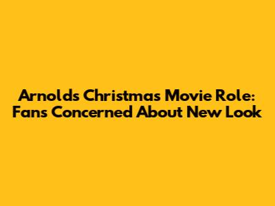 Arnold's Christmas Movie Role: Fans Concerned About New Look