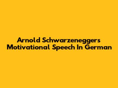 Arnold Schwarzenegger's Motivational Speech In German