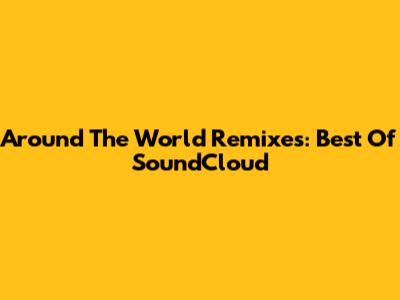 Around The World Remixes: Best Of SoundCloud