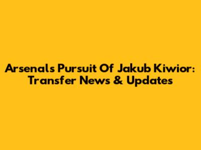 Arsenal's Pursuit Of Jakub Kiwior: Transfer News & Updates