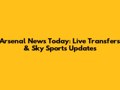 Arsenal News Today: Live Transfers & Sky Sports Updates