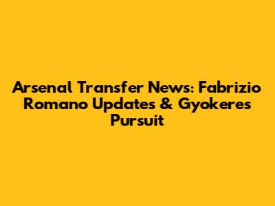 Arsenal Transfer News: Fabrizio Romano Updates & Gyokeres Pursuit