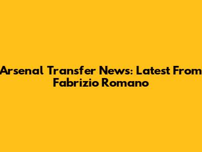 Arsenal Transfer News: Latest From Fabrizio Romano