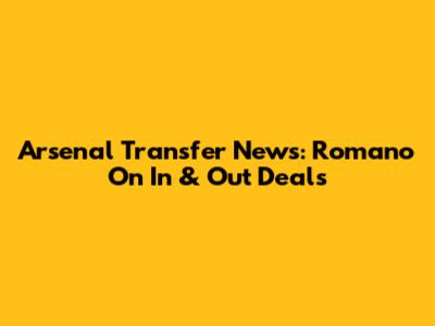 Arsenal Transfer News: Romano On In & Out Deals