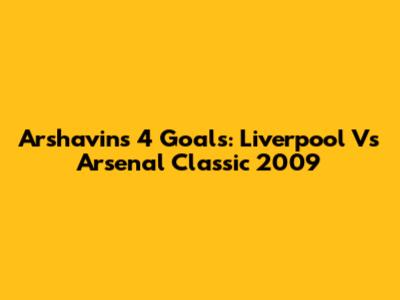 Arshavin's 4 Goals: Liverpool Vs Arsenal Classic 2009