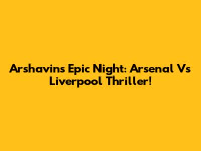 Arshavin's Epic Night: Arsenal Vs Liverpool Thriller!
