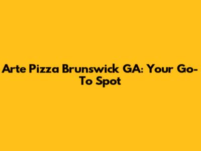 Arte Pizza Brunswick GA: Your Go-To Spot