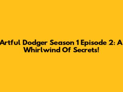 Artful Dodger Season 1 Episode 2: A Whirlwind Of Secrets!