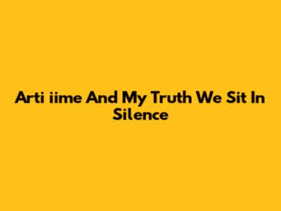 Arti "iime And My Truth We Sit In Silence"