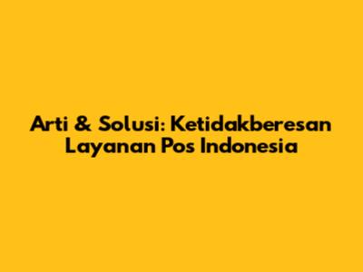 Arti & Solusi: Ketidakberesan Layanan Pos Indonesia