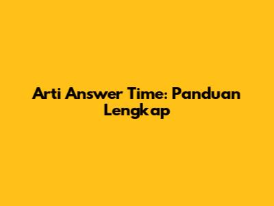Arti 'Answer Time': Panduan Lengkap