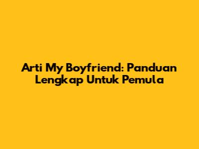 Arti 'My Boyfriend': Panduan Lengkap Untuk Pemula
