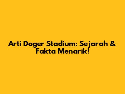 Arti Doger Stadium: Sejarah & Fakta Menarik!