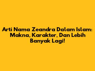 Arti Nama Zeandra Dalam Islam: Makna, Karakter, Dan Lebih Banyak Lagi!