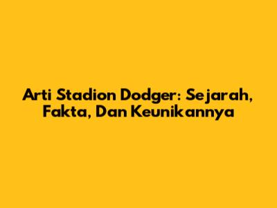 Arti Stadion Dodger: Sejarah, Fakta, Dan Keunikannya