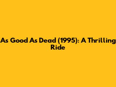 As Good As Dead (1995): A Thrilling Ride