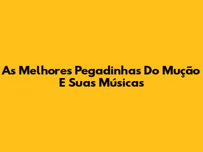 As Melhores Pegadinhas Do Mução E Suas Músicas