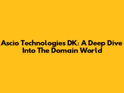 Ascio Technologies DK: A Deep Dive Into The Domain World