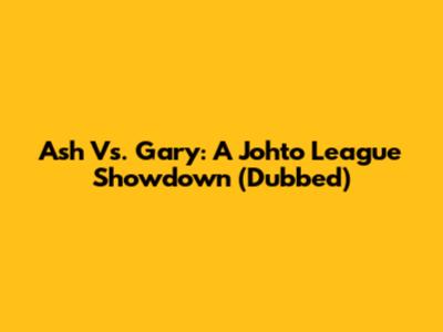 Ash Vs. Gary: A Johto League Showdown (Dubbed)