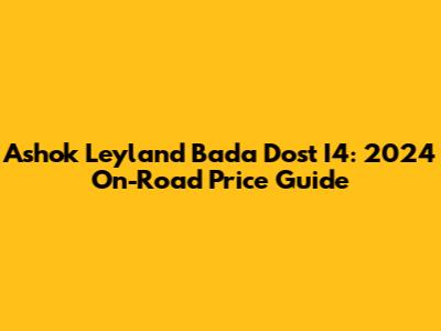 Ashok Leyland Bada Dost I4: 2024 On-Road Price Guide