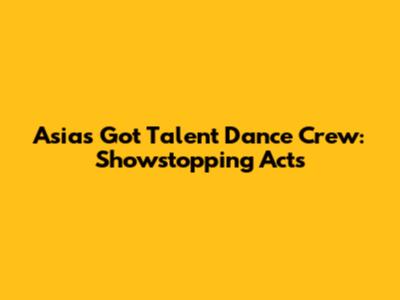 Asia's Got Talent Dance Crew: Showstopping Acts