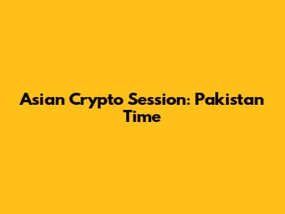 Asian Crypto Session: Pakistan Time
