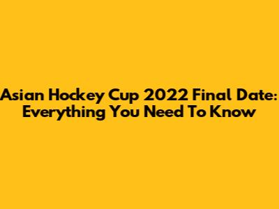Asian Hockey Cup 2022 Final Date: Everything You Need To Know