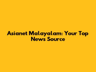 Asianet Malayalam: Your Top News Source