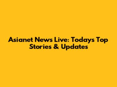 Asianet News Live: Today's Top Stories & Updates