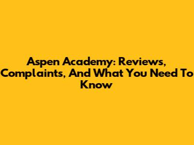 Aspen Academy: Reviews, Complaints, And What You Need To Know