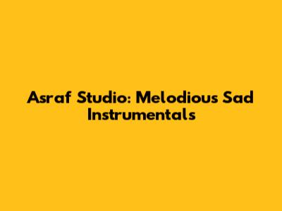 Asraf Studio: Melodious Sad Instrumentals