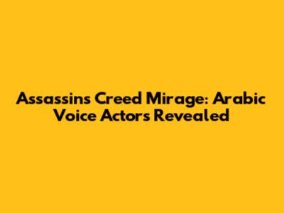 Assassin's Creed Mirage: Arabic Voice Actors Revealed