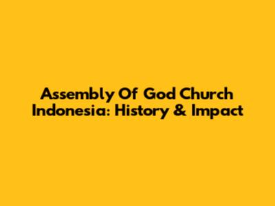 Assembly Of God Church Indonesia: History & Impact
