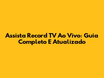 Assista Record TV Ao Vivo: Guia Completo E Atualizado